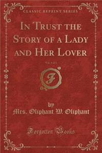 In Trust the Story of a Lady and Her Lover, Vol. 1 of 3 (Classic Reprint)
