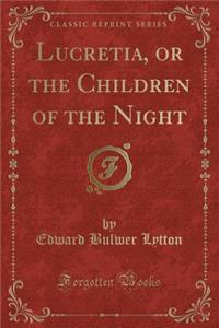 Lucretia, or the Children of the Night (Classic Reprint)