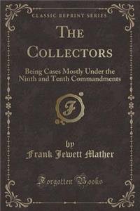 The Collectors: Being Cases Mostly Under the Ninth and Tenth Commandments (Classic Reprint)
