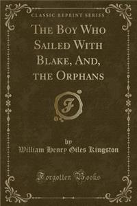 The Boy Who Sailed with Blake, And, the Orphans (Classic Reprint)