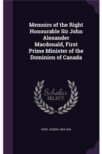 Memoirs of the Right Honourable Sir John Alexander MacDonald, First Prime Minister of the Dominion of Canada