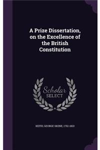 A Prize Dissertation, on the Excellence of the British Constitution