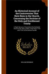 Historical Account of the Controversies That Have Been in the Church, Concerning the Doctrine of the Holy and Everblessed Trinity