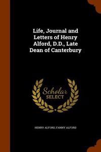 Life, Journal and Letters of Henry Alford, D.D., Late Dean of Canterbury