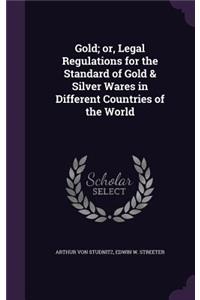 Gold; or, Legal Regulations for the Standard of Gold & Silver Wares in Different Countries of the World