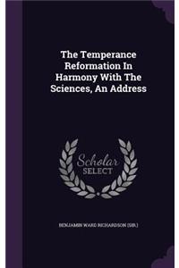 The Temperance Reformation In Harmony With The Sciences, An Address