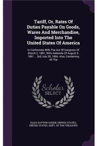 Tariff, Or, Rates Of Duties Payable On Goods, Wares And Merchandise, Imported Into The United States Of America