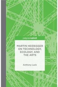 Martin Heidegger on Technology, Ecology, and the Arts