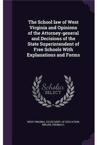 School law of West Virginia and Opinions of the Attorney-general and Decisions of the State Superintendent of Free Schools With Explanations and Forms