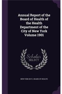Annual Report of the Board of Health of the Health Department of the City of New York Volume 1901