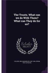 The Trusts. What can we do With Them? What can They do for us?