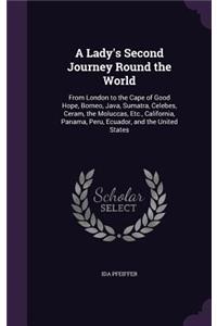 Lady's Second Journey Round the World: From London to the Cape of Good Hope, Borneo, Java, Sumatra, Celebes, Ceram, the Moluccas, Etc., California, Panama, Peru, Ecuador, and the United S