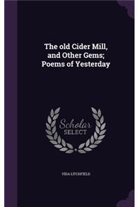 The old Cider Mill, and Other Gems; Poems of Yesterday