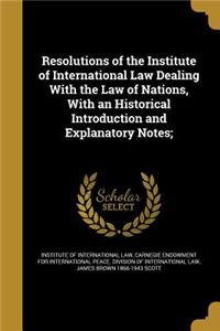 Resolutions of the Institute of International Law Dealing With the Law of Nations, With an Historical Introduction and Explanatory Notes;