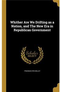 Whither Are We Drifting as a Nation, and The New Era in Republican Government