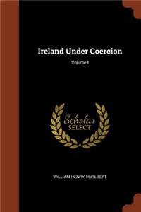 Ireland Under Coercion; Volume I