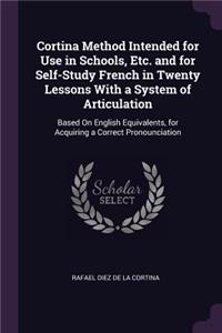 Cortina Method Intended for Use in Schools, Etc. and for Self-Study French in Twenty Lessons With a System of Articulation