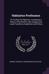 Hakluytus Posthumus: Or Purchas His Pilgrimes: Contayning a History of the World in Sea Voyages and Lande Travells by Englishmen and Others