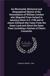 An Illustrated, Historical and Biographical Sketch of the Descendants of William Cowden who Migrated From Ireland to America About A.D. 1730 and of James Gilliland who Came From the Same Land and About the Same Time; Including a System of Charts Co