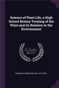 Science of Plant Life, a High School Botany Treating of the Plant and its Relation to the Environment