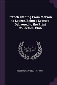 French Etching From Meryon to Lepère, Being a Lecture Delivered to the Print Collectors' Club