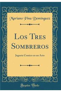 Los Tres Sombreros: Juguete Comico En Un Acto (Classic Reprint)