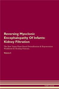 Reversing Myoclonic Encephalopathy Of Infants: Kidney Filtration The Raw Vegan Plant-Based Detoxification & Regeneration Workbook for Healing Patients. Volume 5