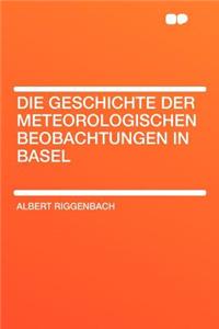 Die Geschichte Der Meteorologischen Beobachtungen in Basel