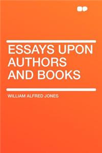 Essays Upon Authors and Books