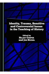 Identity, Trauma, Sensitive and Controversial Issues in the Teaching of History