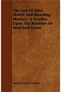 The Law of Inns, Hotels and Boarding Houses - A Treatise Upon the Relation of Host and Guest