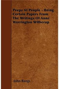 Peeps At People - Being Certain Papers From The Writings Of Anne Warrington Witherup