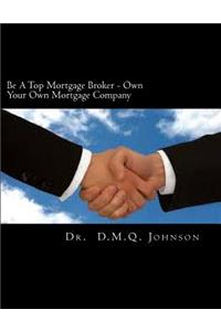 Be A Top Mortgage Broker - Own Your Own Mortgage Company