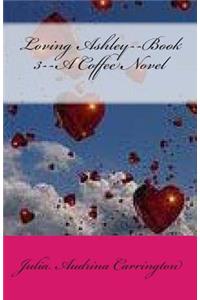 Loving Ashley--Book 3--A Coffee Novel