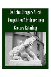 Do Retail Mergers Affect Competition? Evidence from Grocery Retailing