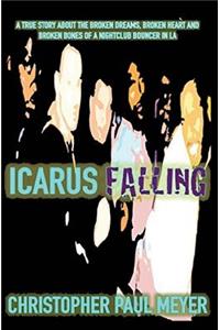 Icarus Falling: A True Story About the Broken Dreams, Broken Heart and Broken Bones of a Nightclub Bouncer in LA