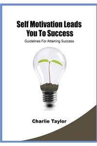 Self Motivation Leads You to Success: Guidelines for Attaining Success
