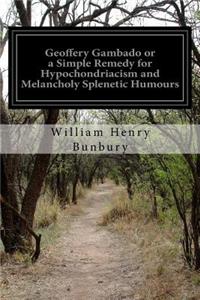 Geoffery Gambado or a Simple Remedy for Hypochondriacism and Melancholy Splenetic Humours