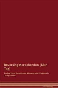 Reversing Acrochordon (Skin Tag) the Raw Vegan Detoxification & Regeneration Workbook for Curing Patients