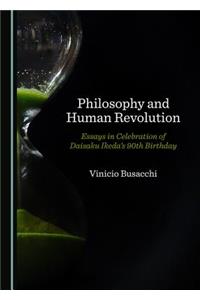 Philosophy and Human Revolution: Essays in Celebration of Daisaku Ikedaâ (Tm)S 90th Birthday