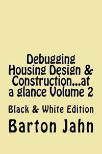 Debugging Housing Design & Construction...at a Glance Volume 2: Black & White Edition