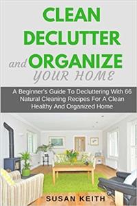 Clean, Declutter and Organize Your Home