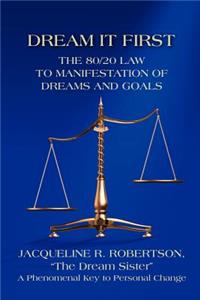 Dream It First: The 80/20 Law to Manifestation of Dreams and Goals