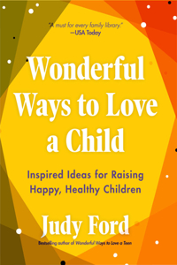 Wonderful Ways to Love a Child: Inspired Ideas for Raising Happy, Healthy Children