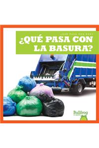 ¿Qué Pasa Con La Basura? (Where Does Garbage Go?)