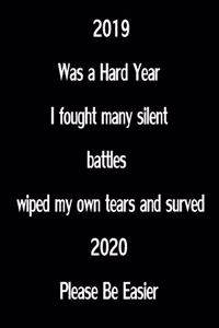 2019 Was a Hard Year I fought many silent battles wiped my own tears and surved . 2020 Please Be Easier