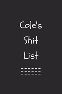 Cole's Shit List. Funny Lined Notebook to Write In/Gift For Dad/Uncle/Date/Boyfriend/Husband/Friend/For anyone Named Cole