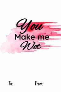 You make me wet