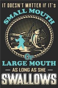 It doesn't matter if it's small mouth large mouth as long as she swallows