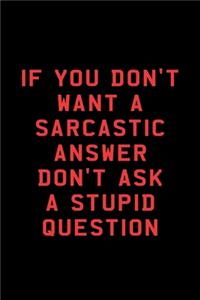 If you don't want a Sarcastic Answer don't ask a stupid question